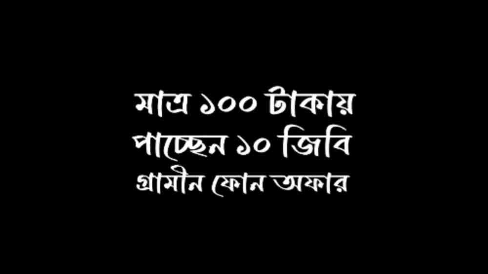 ১০০ টাকায় ১০ জিবি গ্রামীণফোন অফার